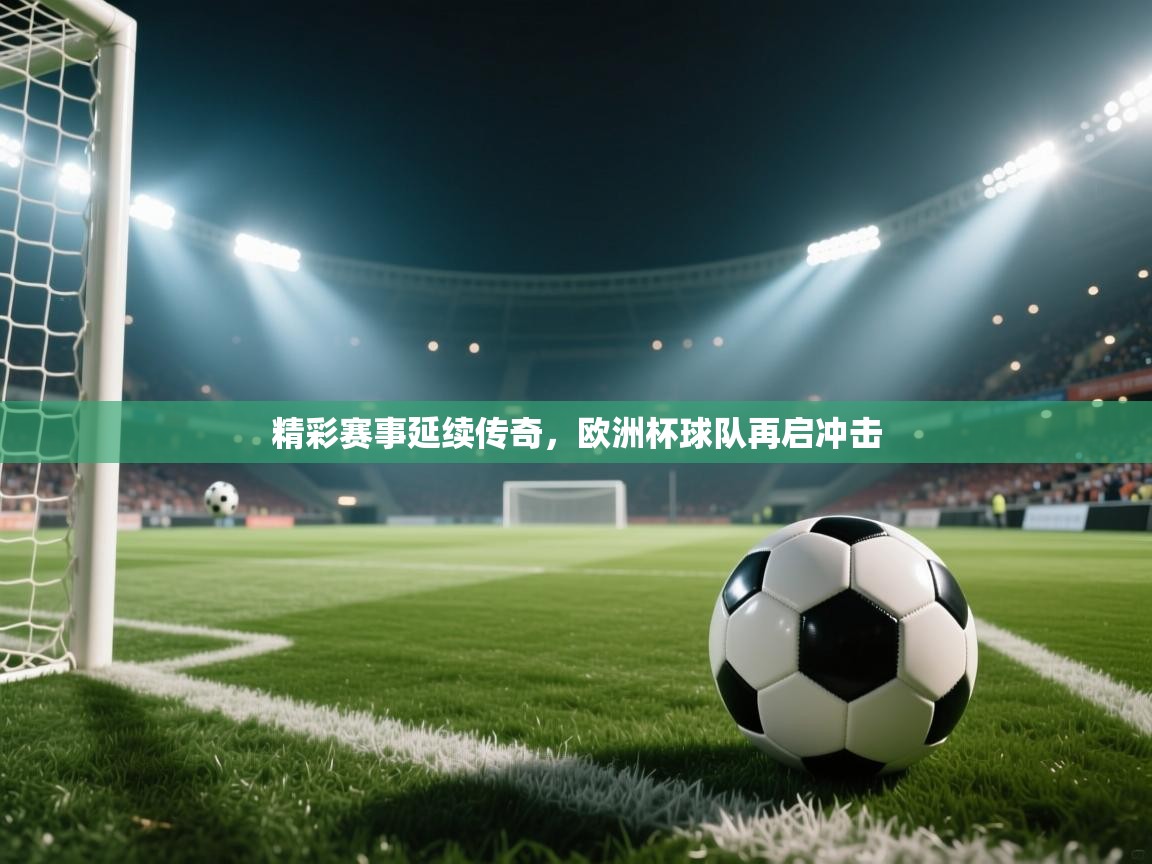 精彩赛事延续传奇，欧洲杯球队再启冲击  第2张