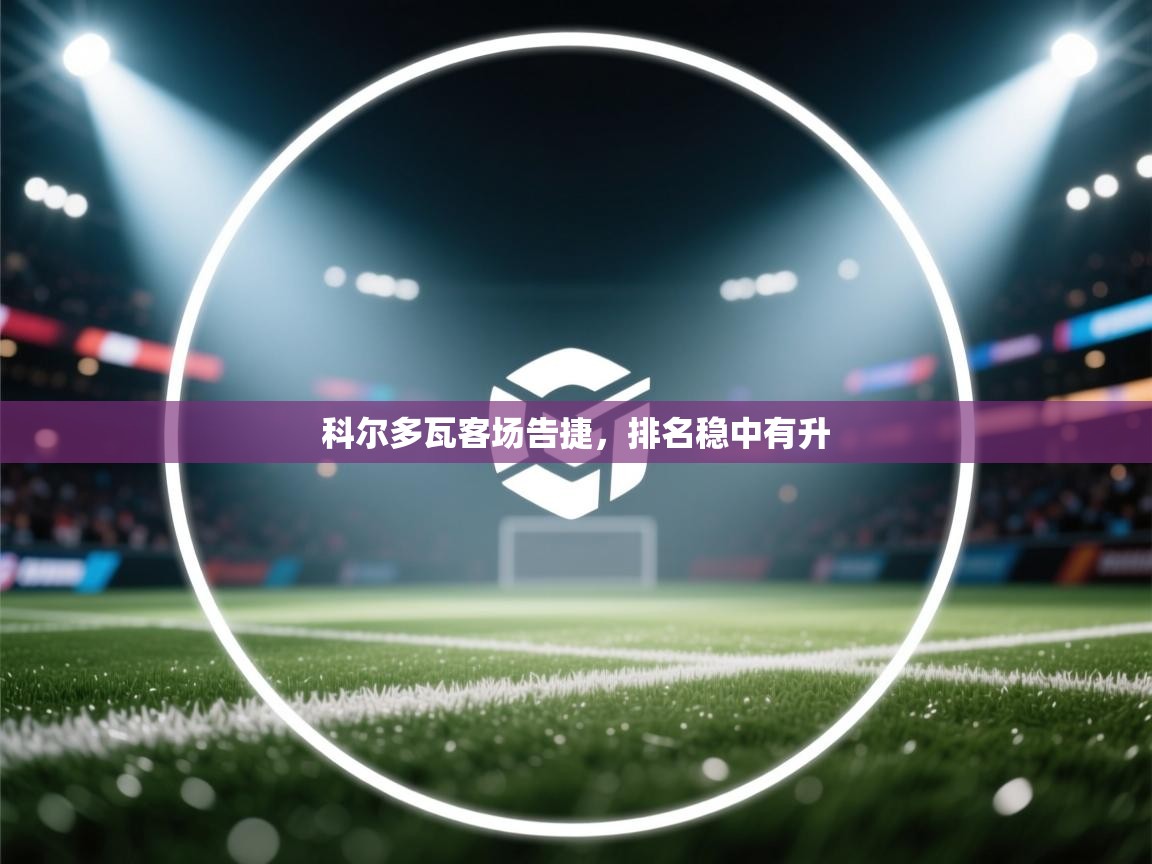 科尔多瓦客场告捷,排名稳中有升 第1张