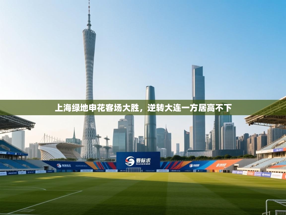 上海绿地申花客场大胜，逆转大连一方居高不下  第1张